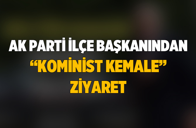 Mersin'de Ak Parti İlçe Başkanından "Kominist Kemal'e" Ziyaret