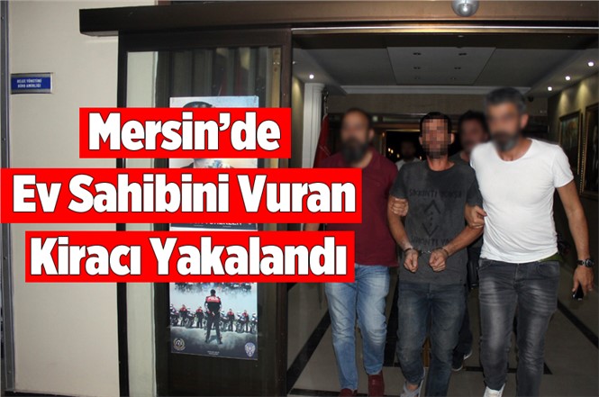 Mersin'de Ev Sahibini Vuran Kiracı Kaçarken Yakalandı