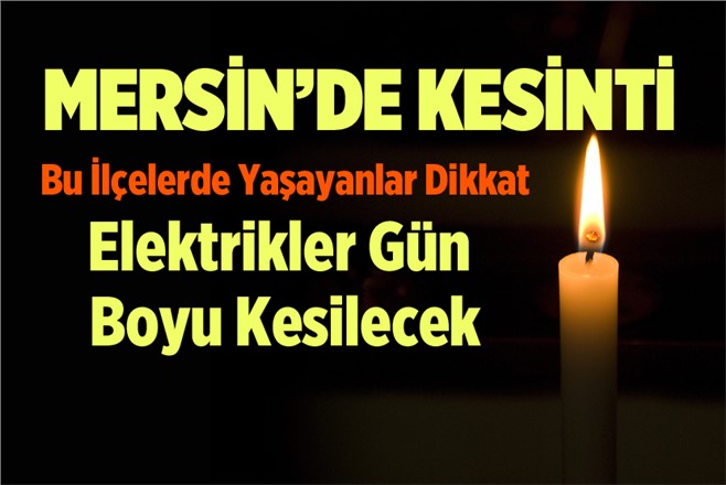 Mersin'de Bu İlçelerde Yaşayanlar Dikkat! Elektrikler Gün Boyu Kesilecek