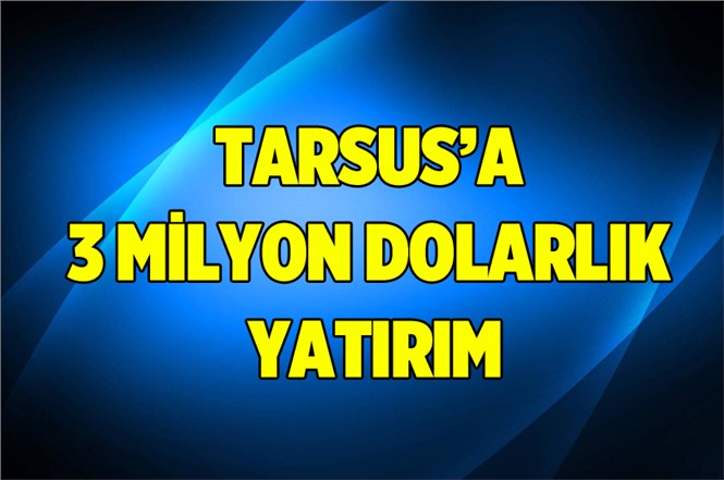 Tarsus'a 3 Milyon Dolarlık Yatırım
