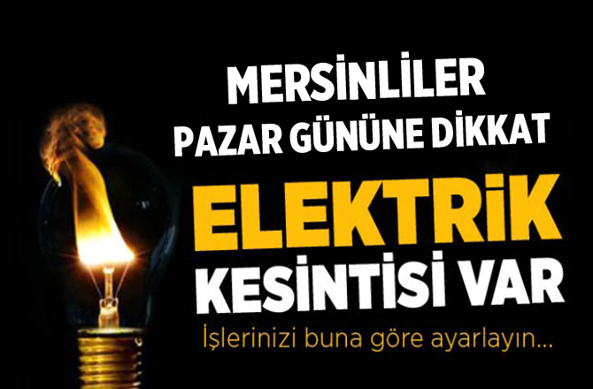 Mersinliler Dikkat! Pazar Günü Elektrikler Gün Boyu Kesilecek