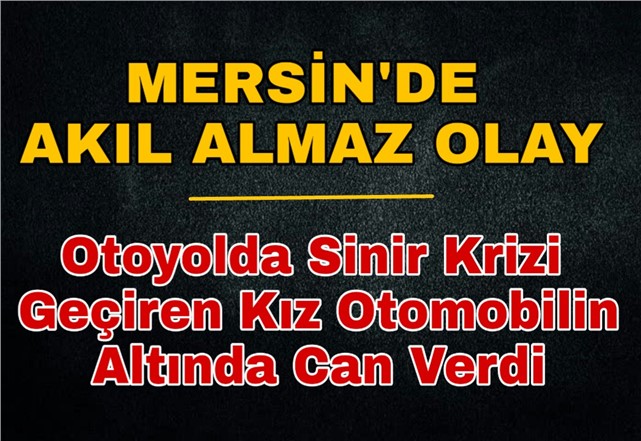 Mersin Otoyolda Akıl Almaz Kaza