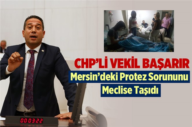 CHP'li Ali Mahir Başarır, Mersin'de Hastanede ki Protez Sorunun Meclise Taşıdı