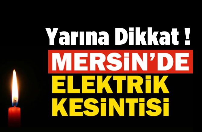 Mersin'de Yarın Elektrik Kesintisi.. 04/10/2018'de Elektrikler Yok