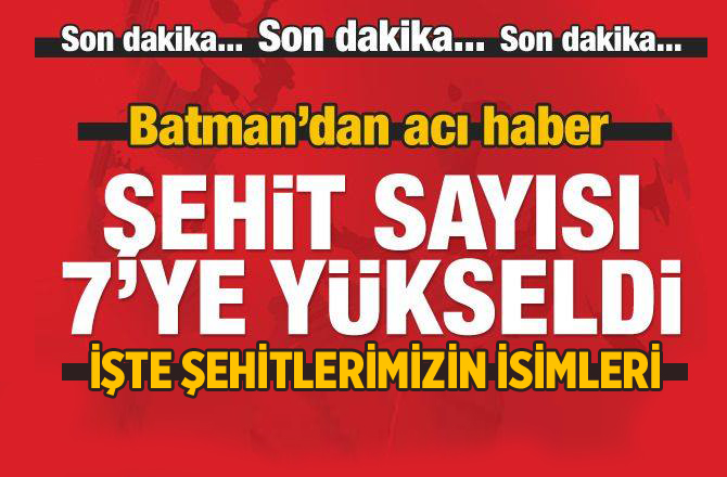 Batman'dan acı haber! Şehit sayısı 7'ye yükseldi