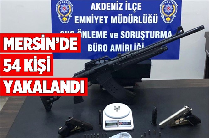 Mersin Polisi Suçlulara Göz Açtırmıyor! 54 Kişi Yakalandı