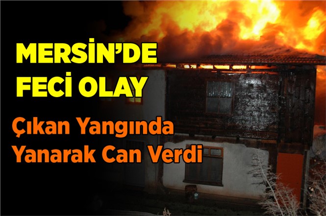 Mersin'de Feci Olay! Çıkan Yangında Can Verdi