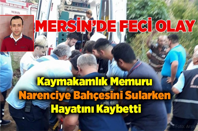 Mersin'de Bahçesini Sulamak İsteyen Emrah İnandı Hayatını Kaybetti