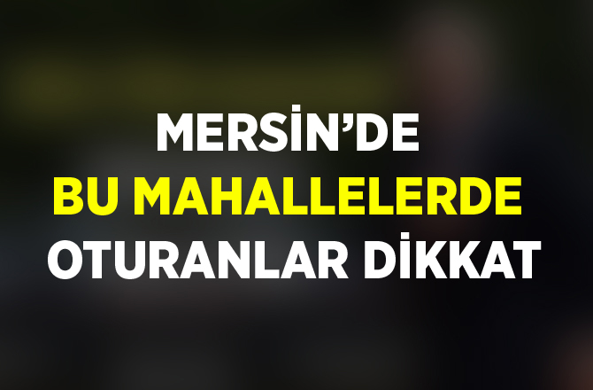 Mersin Tarsus'ta 3 Mahallede Oturanlar Dikkat!