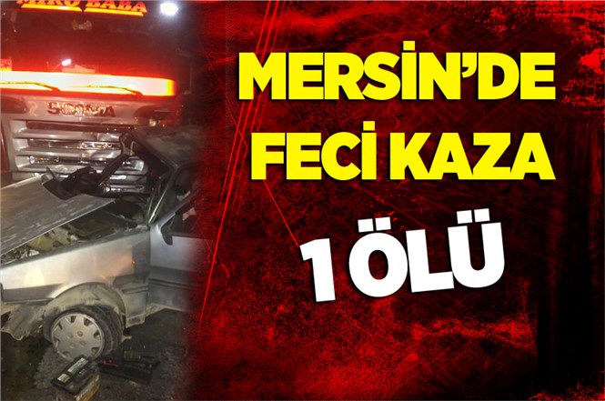 Mersin'de Feci Kaza 1 Ölü