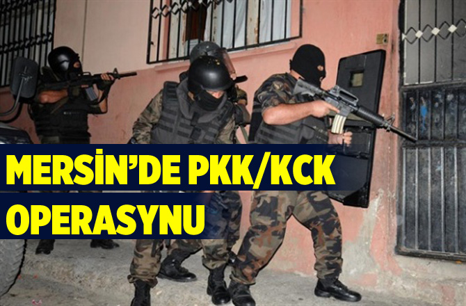 Mersin'de PKK/KCK Operasyonu