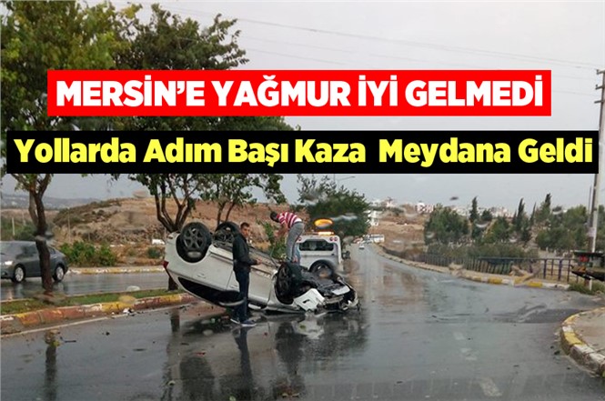 Mersin'de Yağmur Hayatı Olumsuz Etkiledi. Mersin'de Yollar Adım Başı Kaza İle Dolu