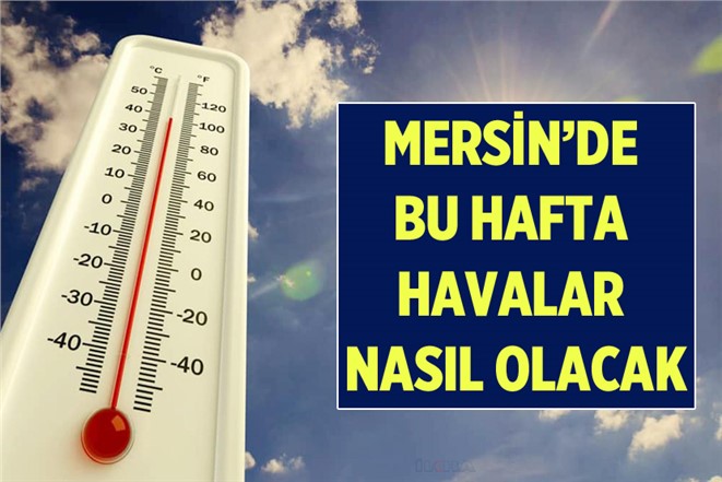 Mersin'de Bu Hafta Hava Durumu Nasıl Olacak? İşte 5 Gümlük Hava Durumu