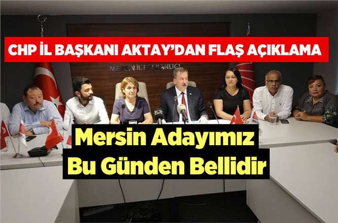 CHP Mersin İl Başkanı Adil Aktay'dan Flaş Açıklamlar