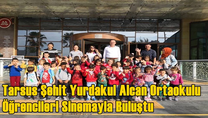 Tarsus Şehit Yurdakul Alcan Ortaokulu Öğrencileri Sinemayla Buluştu