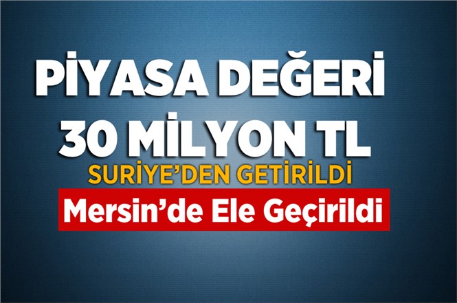 Suriye'den 30 Milyon TL'lik Uyuşturucu Mersin'de Ele Geçirildi