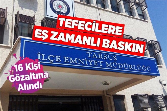 Tarsus’ta Tefecilere Yönelik Eş Zamanlı Operasyonda 16 Kişi Gözaltına Alındı