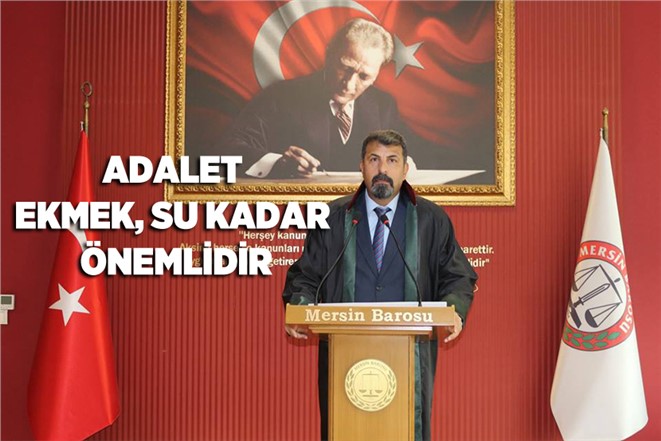 Mersin Baro Başkanı Av. Bilgin Yeşilboğaz, "Adalet Ekmek, Su Kadar Önemlidir"