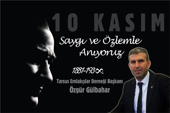 Tarsus Emlakçılar Derneği Başkanı Özgür Gülbahar’dan 10 Kasım Mesajı