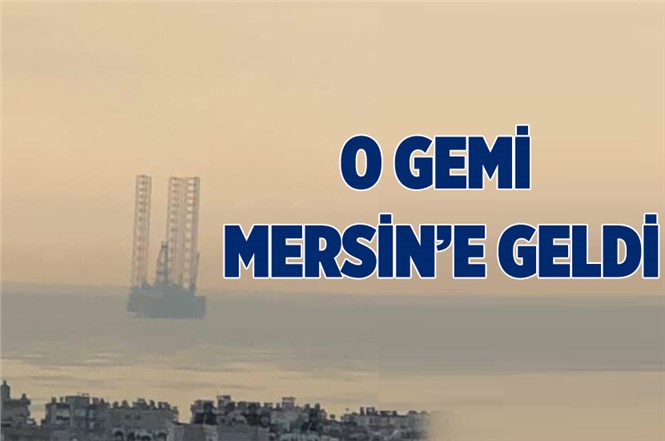 Dev Petrol Platform Gemisi Mersin'de