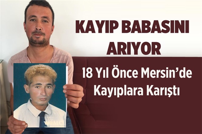 Mersin’de Sefa Hocaoğlu, 18 Yıl Önce Kaybolan Babası Ömer Hocaoğlu’nu Arıyor