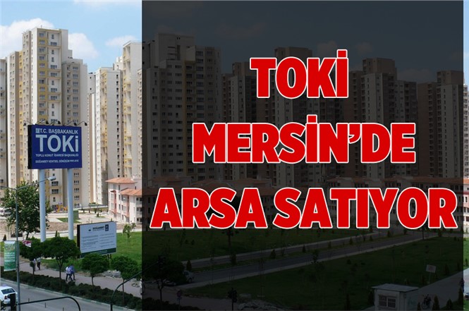 TOKİ Mersin’de Mezitli ve Erdemli'de Arsa Satıyor