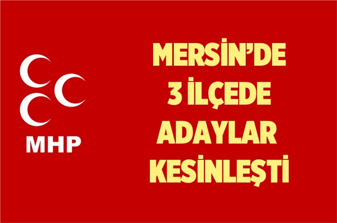 MHP'nin Mersin'de 3 İlçede Adayları Kesinleşti