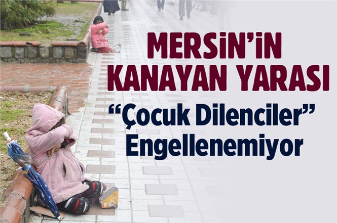 Mersin’de “Çocuk Dilenciler” Engellenemiyor