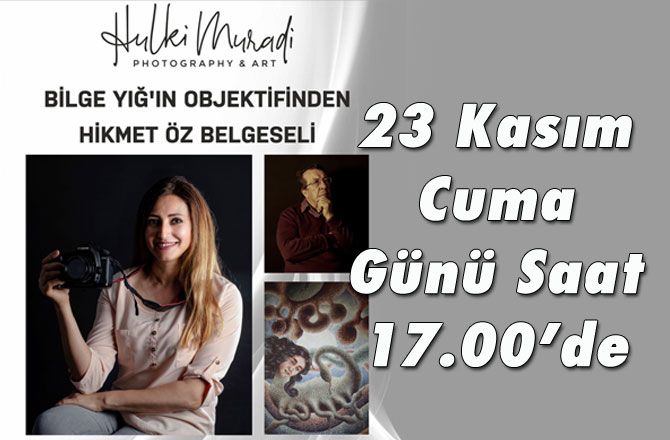 Bilge Yığ'ın "Hikmet Öz" Belgesel Sunumu 23 Kasım 2018 Cuma Günü "Hulki Muradi" Sanat Merkezinde