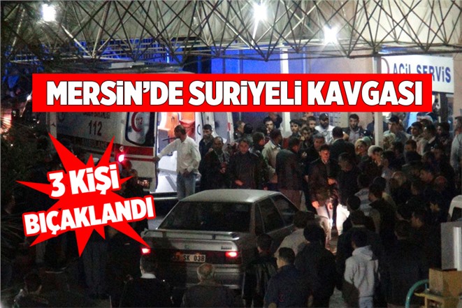 Mersin’de Suriyelilerin Bıçaklı Kavgasında 3 Kişi Yaralandı