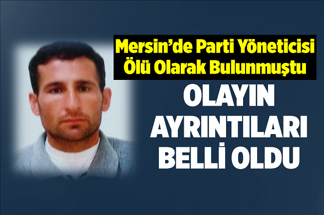 Mersin'de Ölü Olarak Bulunan Vatan Partisi Yöneticisi Mehmet Güngen Cinayete Kurban Gitmiş