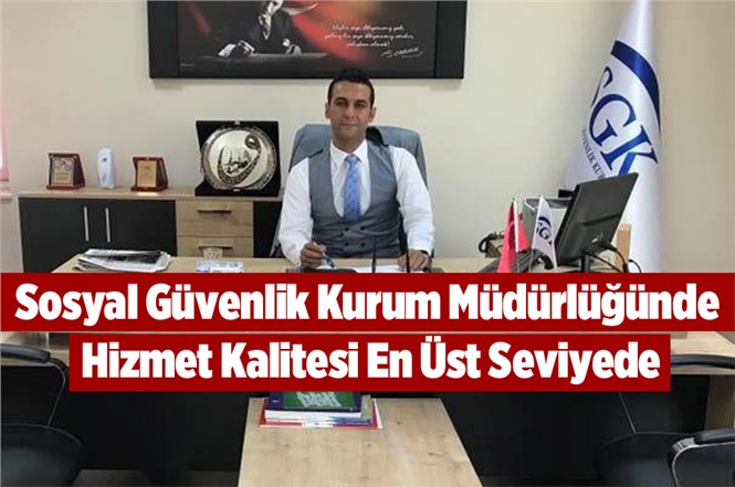 SGK Müdürlüğünde Hizmet Kalitesi En Üst Seviyede