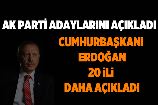 Cumhurbaşkanı Erdoğan Açıkladı: Ak Parti'de 20 İlin Adayı Belli Oldu