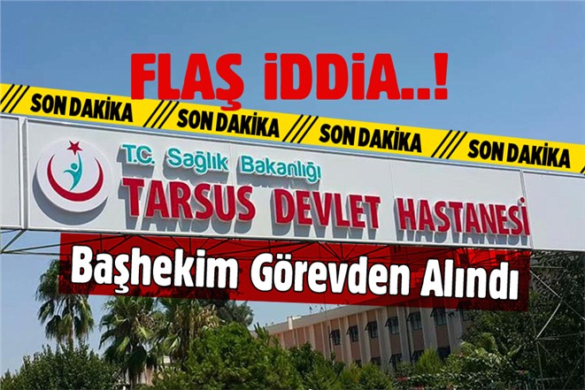 Tarsus Devlet Hastanesi Başhekimi Ahmet Serdar Ünlü Görevden Alındı