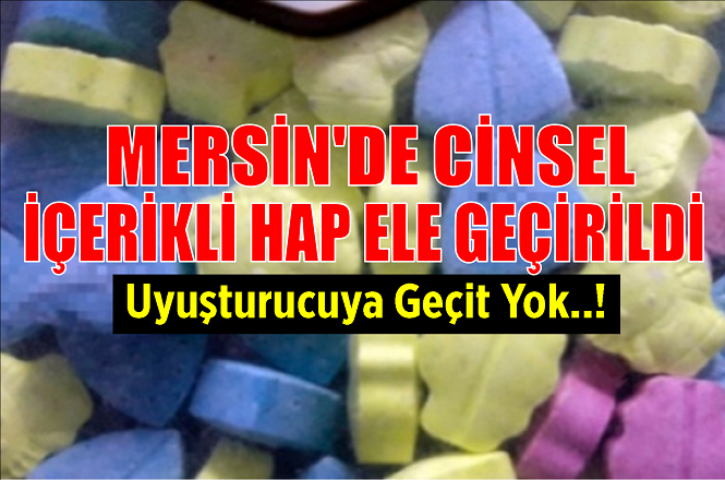 Mersin'de Cinsel İçerikli Hap Ele Geçirildi