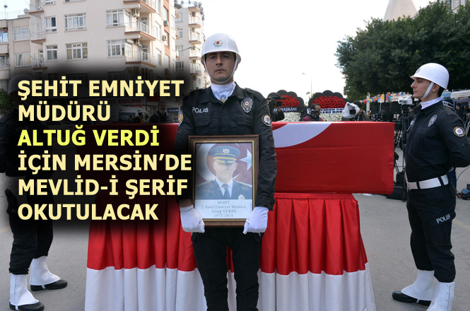 Mersin'de Şehit Emniyet Müdürü Altuğ Verdi İçin, Mevlid-i Şerif Okutulacak