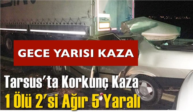 Mersin Tarsus Çamtepe’de Otomobil TIR’a Arkadan Çarptı: 1 Ölü, 5 Yaralı