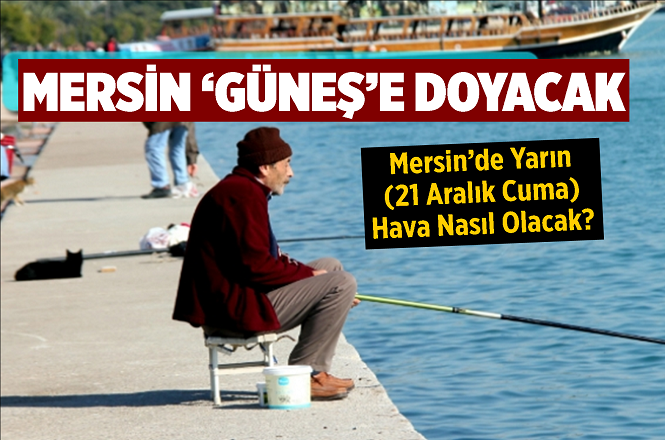 Mersin'de 21 Aralık 2018 Cuma Günü Hava Nasıl Olacak?