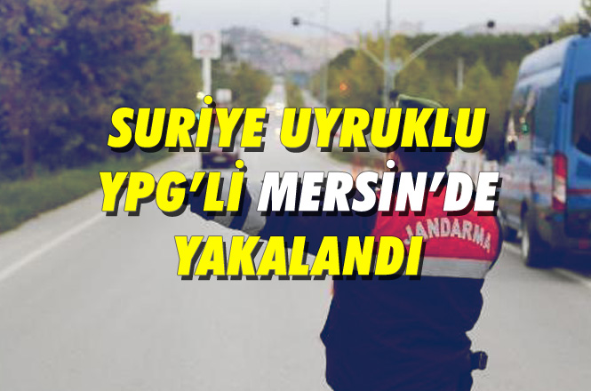 Terör Suçları Kapsamında Mersin'de YPG'li 1 Suriyeli Tutuklandı