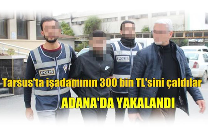 Mersin Tarsus'ta İş Adamının 300 Bin Lirasını Çalanlardan; 1’i Yakalandı Diğerleri Enselenmek Üzere