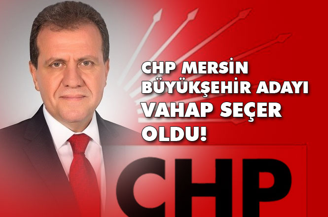 CHP Mersin Büyükşehir Belediye Başkan Adayı Vahap Seçer Oldu