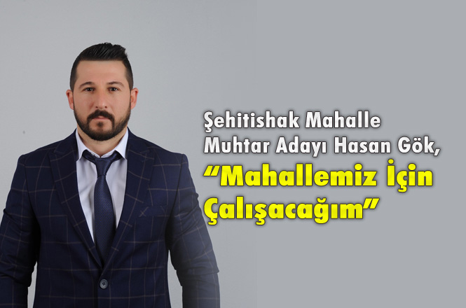 Tarsus Şehitishak Mahalle Muhtar Adayı Hasan Gök, “Mahallemiz İçin Çalışacağım”