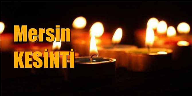 Mersin'de 15 Ocak Salı Günü Elektrik Kesintisi Yapılacak Yerler ve Kesinti Saatleri