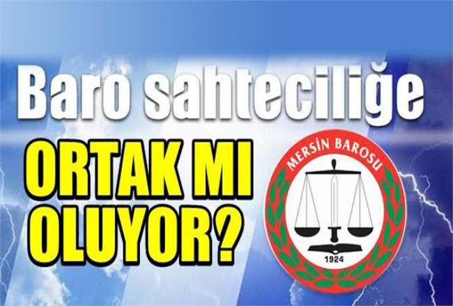 Mersin Barosu Sahteciliğe Ortak Mı Oluyor?