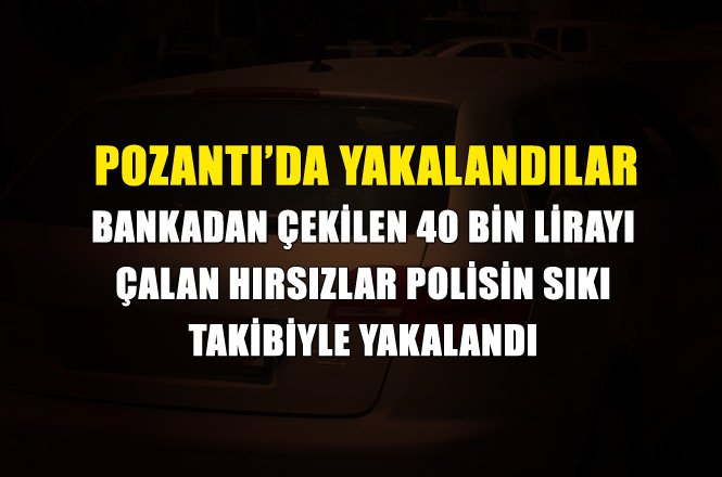 Mersin Tarsus'ta 40 Bin Lirayı Çalanlar Pozantı'da Yakalandı, Hırsızların Beraberinde 29 Bin Lira Çıktı