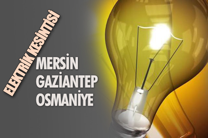 Elektrik Kesintisi; Mersin, Gaziantep ve Osmaniye'de 30 Ocak Çarşamba Elektrik Kesintileri