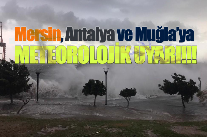 Mersin'e Sağanak Yağış Uyarısı! Aynı Uyarıda Muğla ve Antalya'da Yer Alıyor!