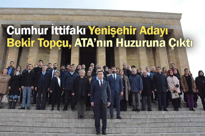Cumhur İttifakı Yenişehir Adayı Bekir Topçu, ATA’nın Huzuruna Çıktı
