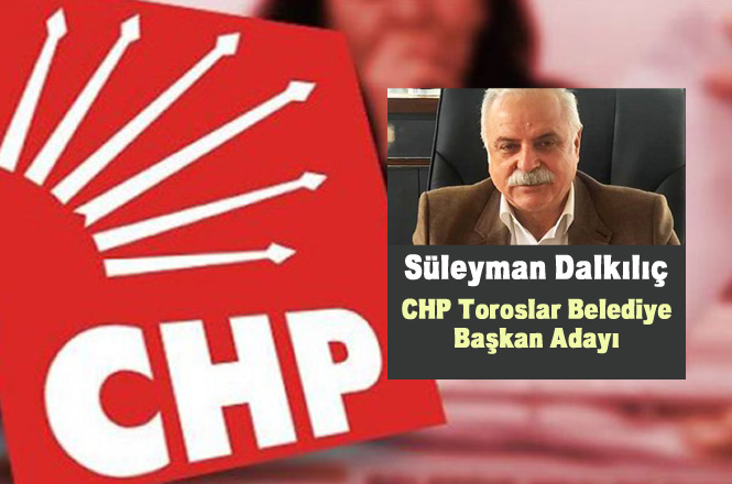 CHP Toroslar Belediye Başkan Adayı Süleyman Dalkılıç Kimdir? 31 Mart Seçimlerinde CHP Toroslar Başkan Adayı
