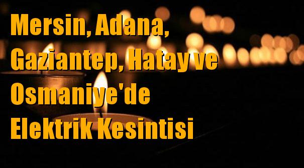 Mersin, Adana, Gaziantep, Hatay ve Osmaniye'de Elektrik Kesintisi 17 Şubat 2019 Pazar Günü Kesintileri